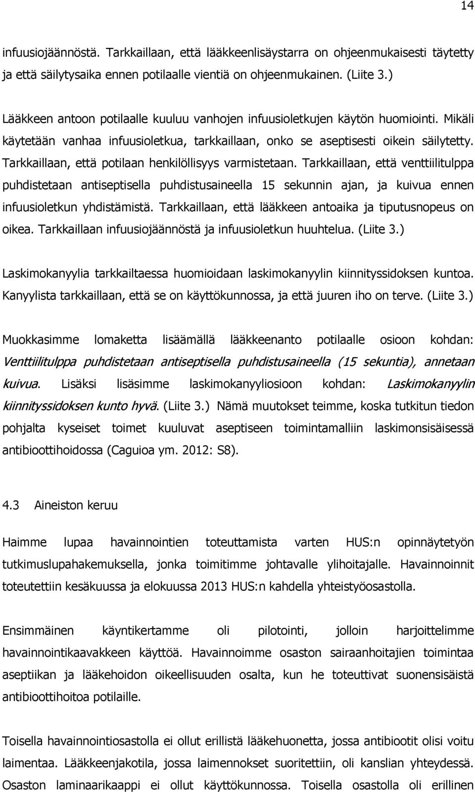 Tarkkaillaan, että potilaan henkilöllisyys varmistetaan. Tarkkaillaan, että venttiilitulppa puhdistetaan antiseptisella puhdistusaineella 15 sekunnin ajan, ja kuivua ennen infuusioletkun yhdistämistä.