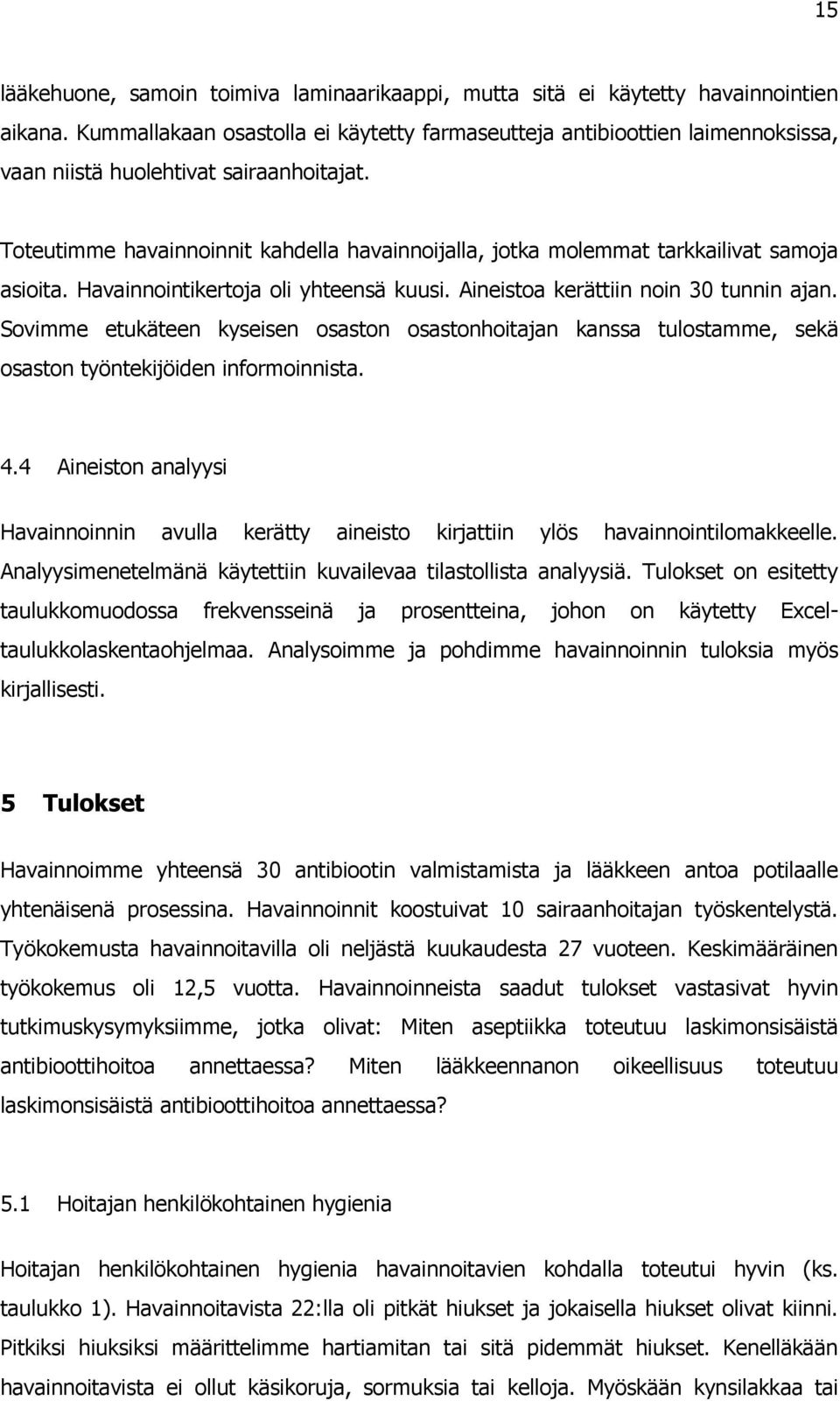 Toteutimme havainnoinnit kahdella havainnoijalla, jotka molemmat tarkkailivat samoja asioita. Havainnointikertoja oli yhteensä kuusi. Aineistoa kerättiin noin 30 tunnin ajan.