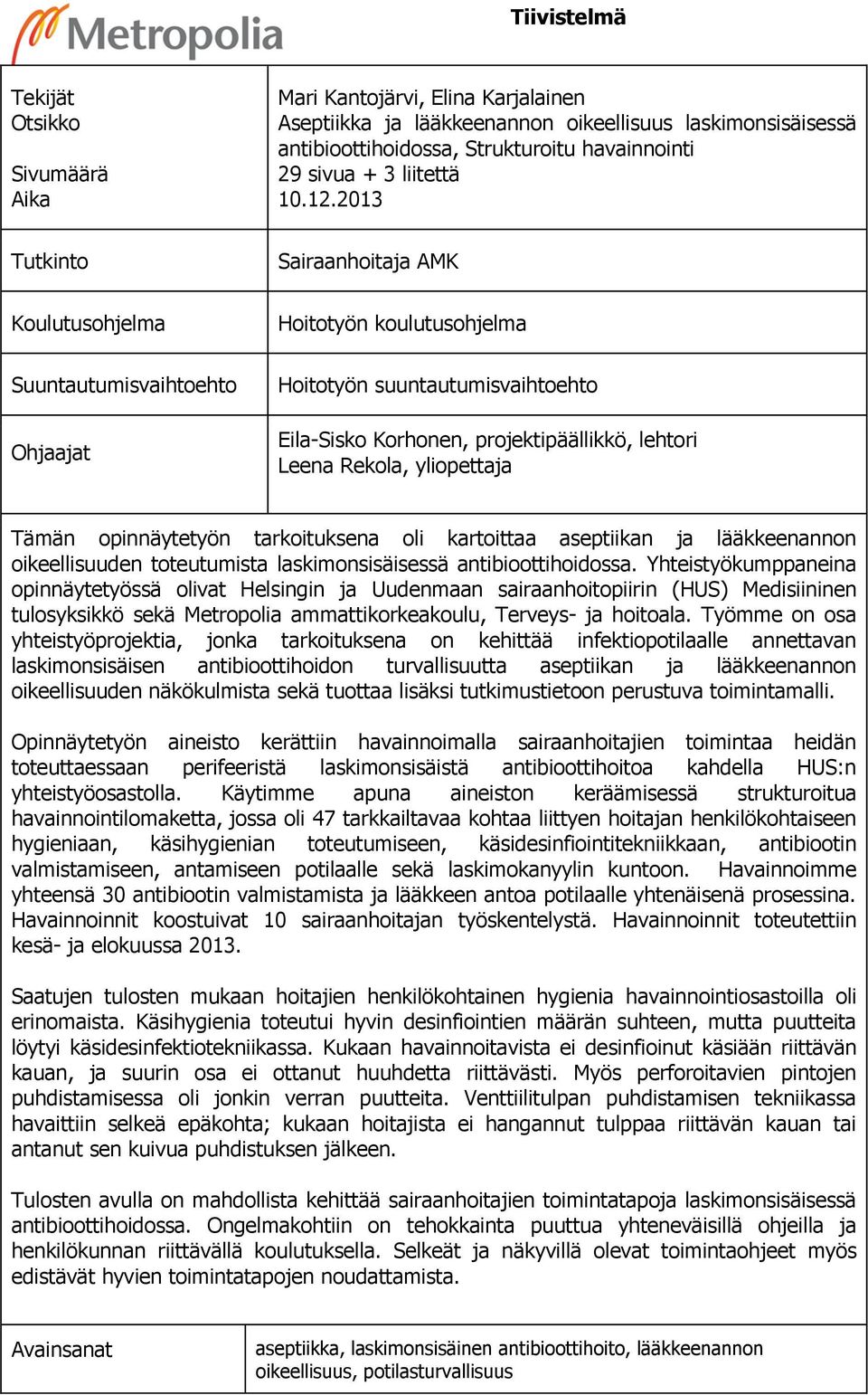 2013 Tutkinto Sairaanhoitaja AMK Koulutusohjelma Hoitotyön koulutusohjelma Suuntautumisvaihtoehto Ohjaajat Hoitotyön suuntautumisvaihtoehto Eila-Sisko Korhonen, projektipäällikkö, lehtori Leena