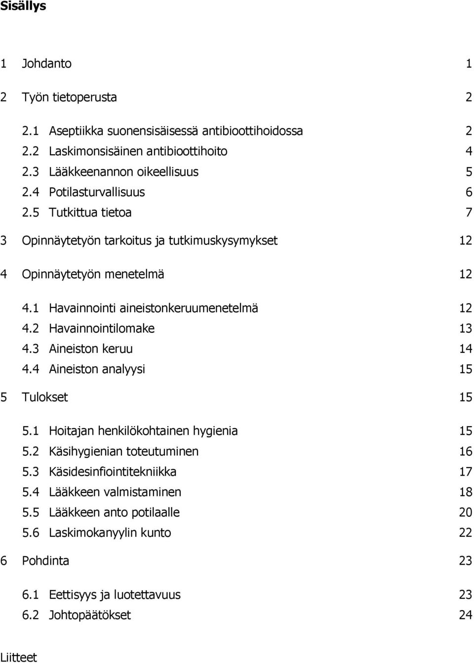 2 Havainnointilomake 13 4.3 Aineiston keruu 14 4.4 Aineiston analyysi 15 5 Tulokset 15 5.1 Hoitajan henkilökohtainen hygienia 15 5.2 Käsihygienian toteutuminen 16 5.