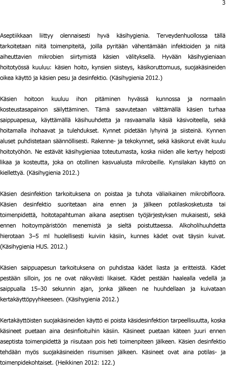 Hyvään käsihygieniaan hoitotyössä kuuluu: käsien hoito, kynsien siisteys, käsikoruttomuus, suojakäsineiden oikea käyttö ja käsien pesu ja desinfektio. (Käsihygienia 2012.