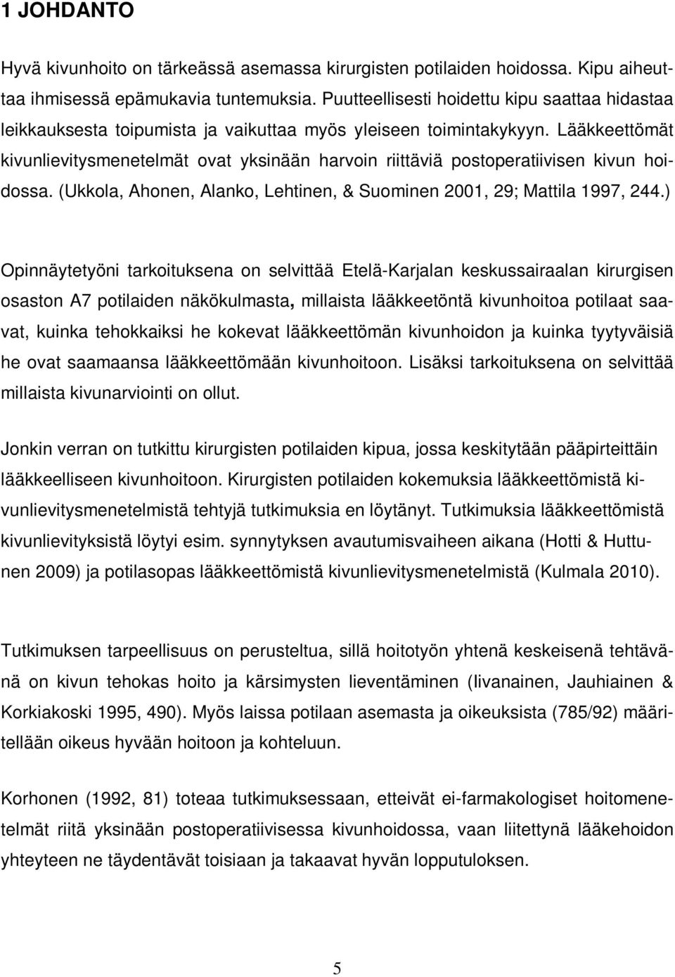 Lääkkeettömät kivunlievitysmenetelmät ovat yksinään harvoin riittäviä postoperatiivisen kivun hoidossa. (Ukkola, Ahonen, Alanko, Lehtinen, & Suominen 2001, 29; Mattila 1997, 244.