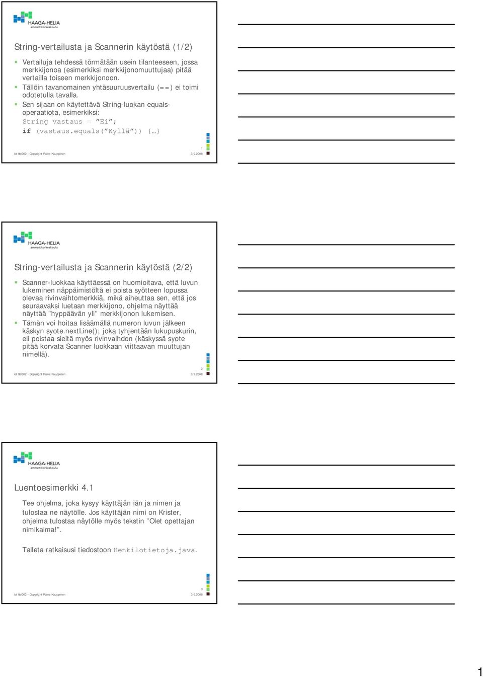 equals( Kyllä )) { 1 String-vertailusta ja Scannerin käytöstä (2/2) Scanner-luokkaa käyttäessä on huomioitava, että luvun lukeminen näppäimistöltä ei poista syötteen lopussa olevaa