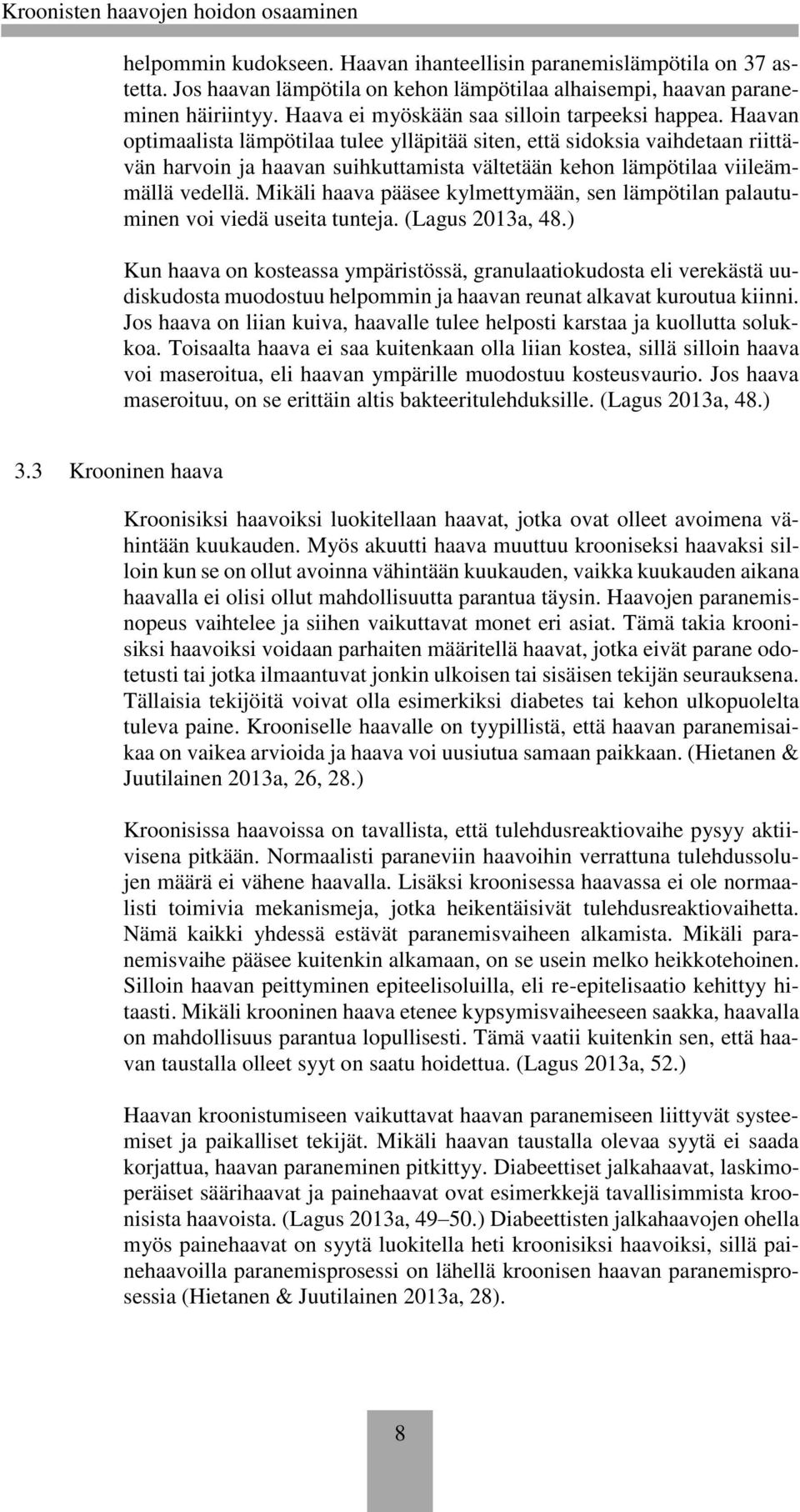 Haavan optimaalista lämpötilaa tulee ylläpitää siten, että sidoksia vaihdetaan riittävän harvoin ja haavan suihkuttamista vältetään kehon lämpötilaa viileämmällä vedellä.