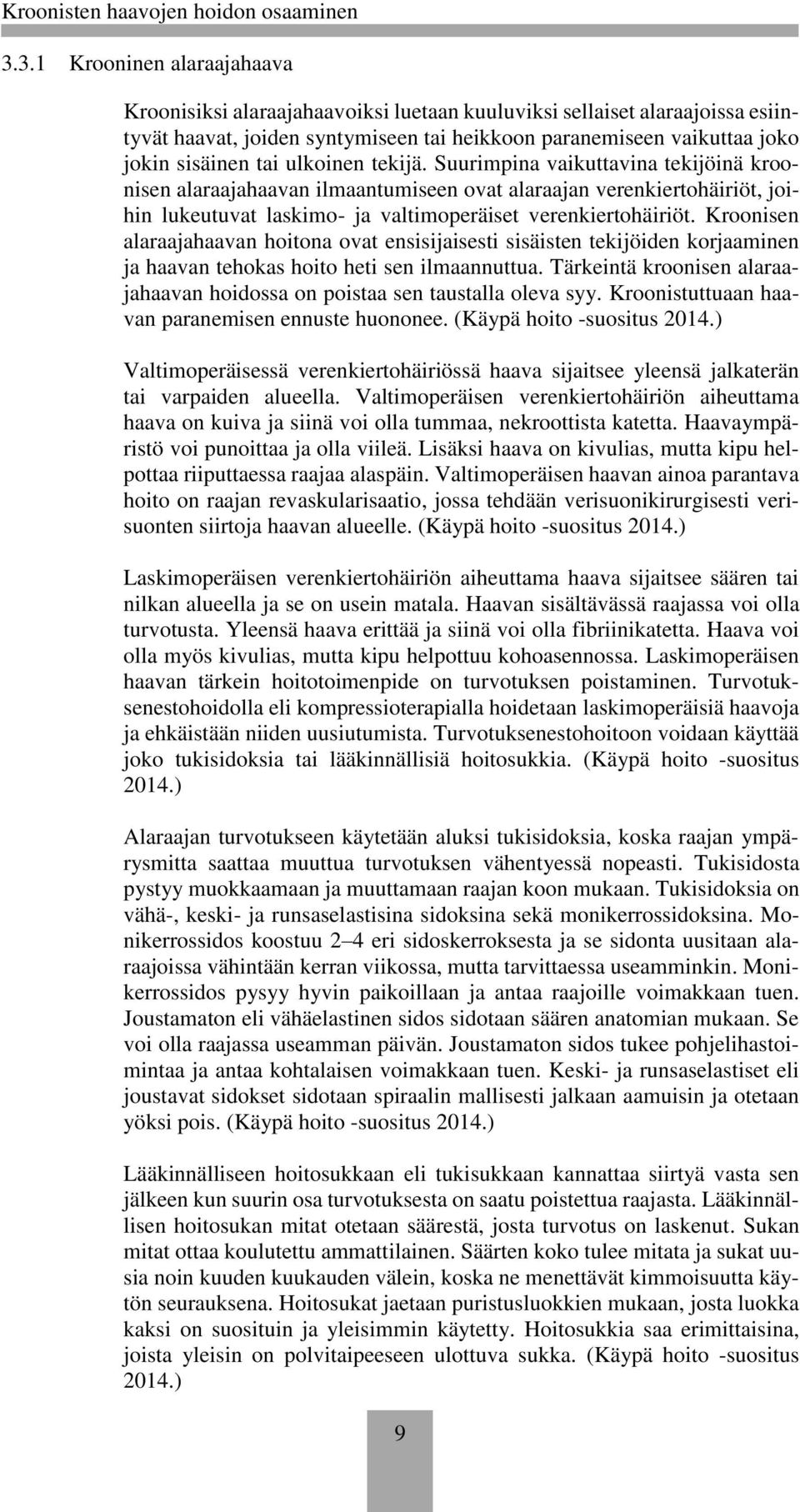 Kroonisen alaraajahaavan hoitona ovat ensisijaisesti sisäisten tekijöiden korjaaminen ja haavan tehokas hoito heti sen ilmaannuttua.