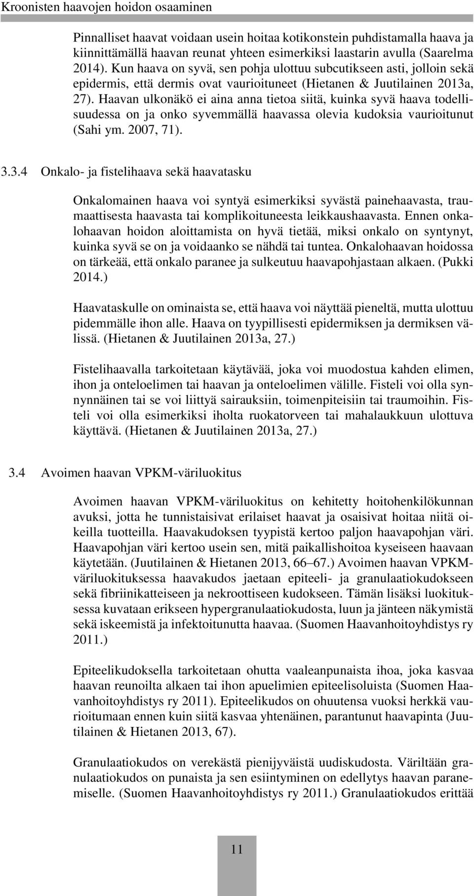 Haavan ulkonäkö ei aina anna tietoa siitä, kuinka syvä haava todellisuudessa on ja onko syvemmällä haavassa olevia kudoksia vaurioitunut (Sahi ym. 2007, 71). 3.