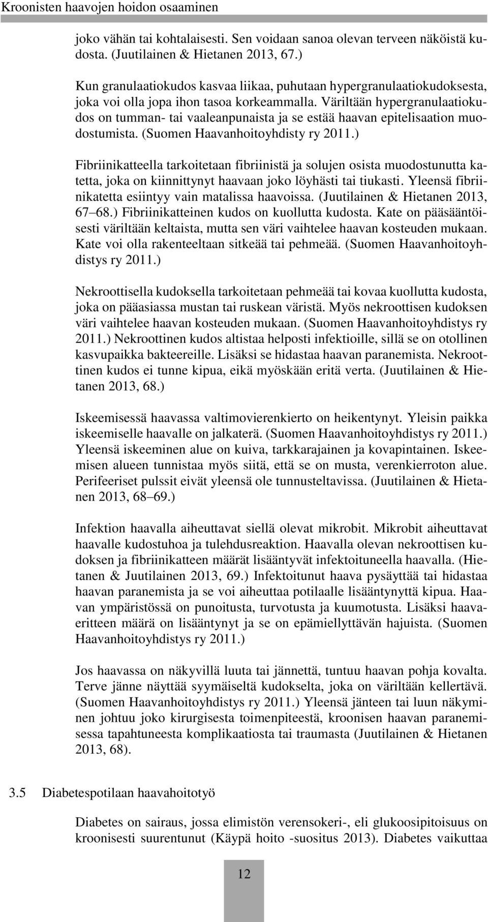 Väriltään hypergranulaatiokudos on tumman- tai vaaleanpunaista ja se estää haavan epitelisaation muodostumista. (Suomen Haavanhoitoyhdisty ry 2011.