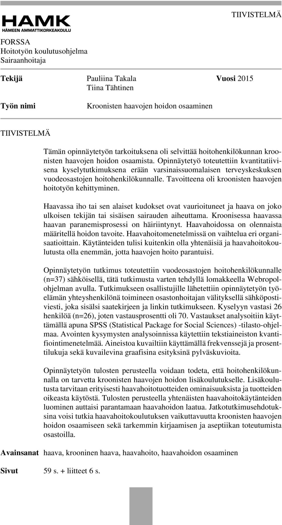 Opinnäytetyö toteutettiin kvantitatiivisena kyselytutkimuksena erään varsinaissuomalaisen terveyskeskuksen vuodeosastojen hoitohenkilökunnalle.