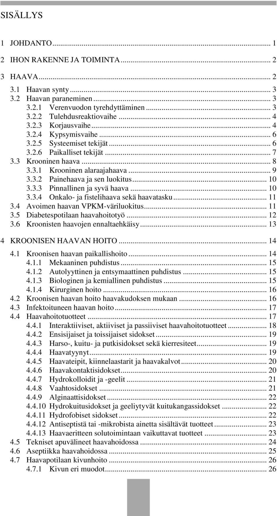 .. 10 3.3.4 Onkalo- ja fistelihaava sekä haavatasku... 11 3.4 Avoimen haavan VPKM-väriluokitus... 11 3.5 Diabetespotilaan haavahoitotyö... 12 3.6 Kroonisten haavojen ennaltaehkäisy.