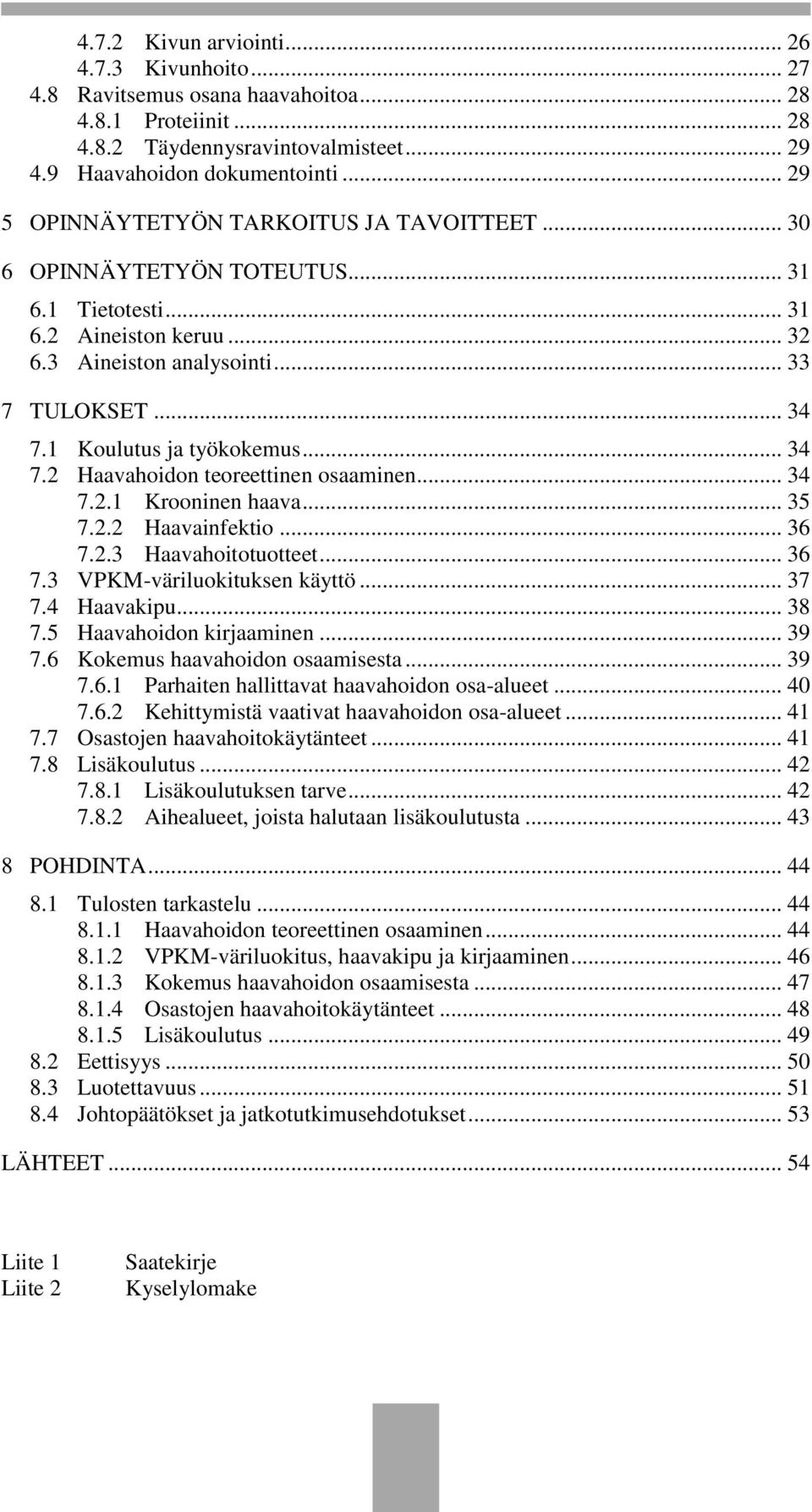 1 Koulutus ja työkokemus... 34 7.2 Haavahoidon teoreettinen osaaminen... 34 7.2.1 Krooninen haava... 35 7.2.2 Haavainfektio... 36 7.2.3 Haavahoitotuotteet... 36 7.3 VPKM-väriluokituksen käyttö... 37 7.