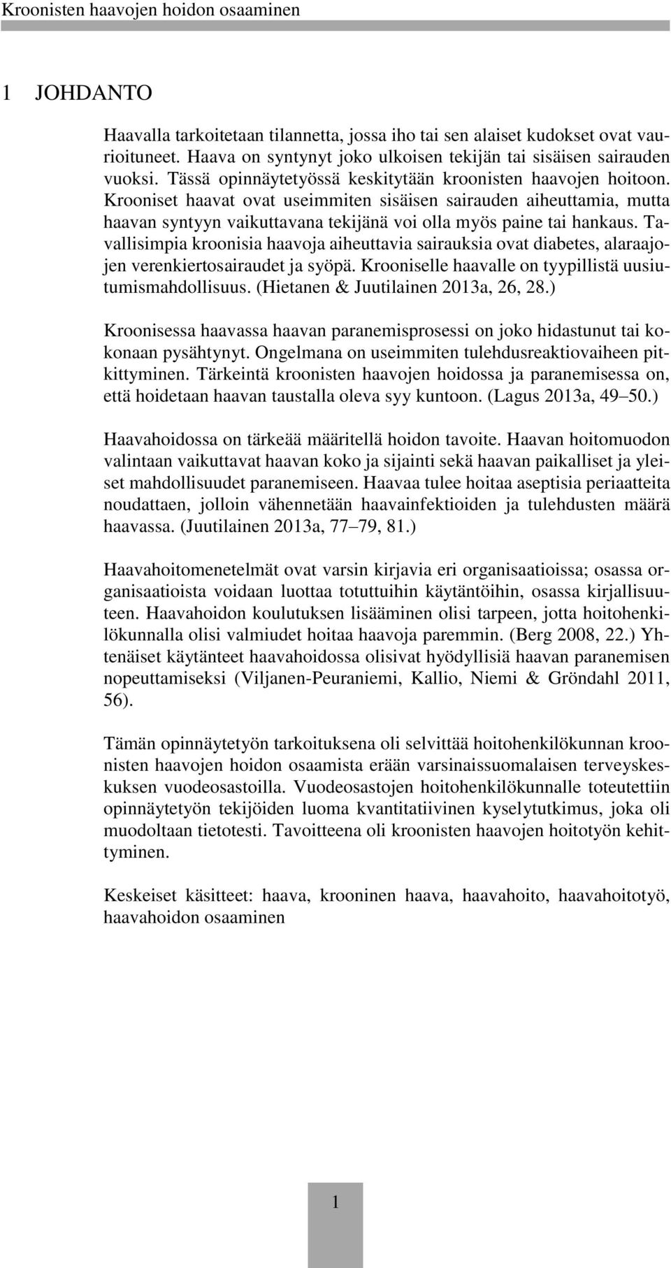 Krooniset haavat ovat useimmiten sisäisen sairauden aiheuttamia, mutta haavan syntyyn vaikuttavana tekijänä voi olla myös paine tai hankaus.