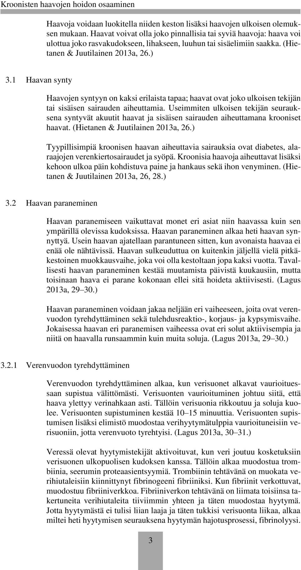 1 Haavan synty Haavojen syntyyn on kaksi erilaista tapaa; haavat ovat joko ulkoisen tekijän tai sisäisen sairauden aiheuttamia.