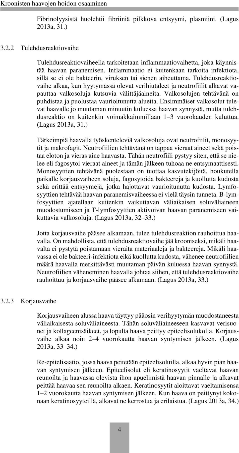 Tulehdusreaktiovaihe alkaa, kun hyytymässä olevat verihiutaleet ja neutrofiilit alkavat vapauttaa valkosoluja kutsuvia välittäjäaineita.