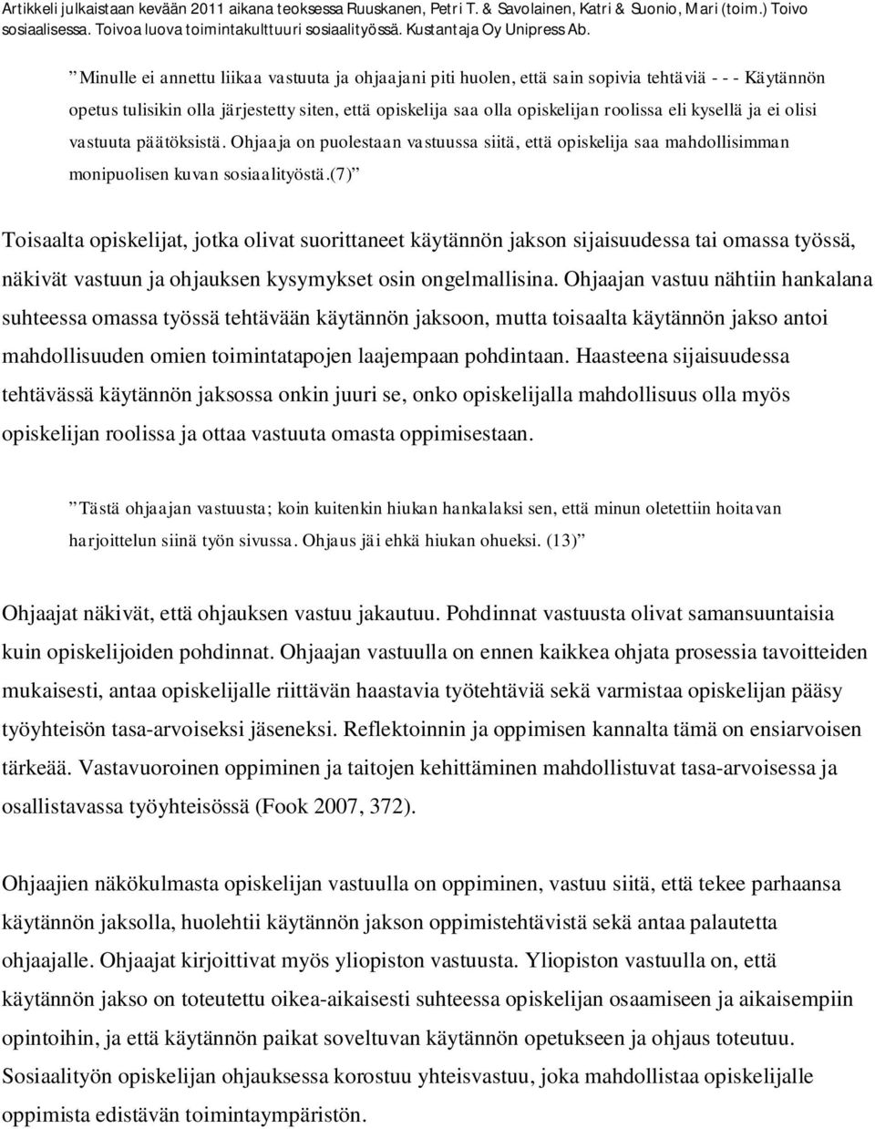 (7) Toisaalta opiskelijat, jotka olivat suorittaneet käytännön jakson sijaisuudessa tai omassa työssä, näkivät vastuun ja ohjauksen kysymykset osin ongelmallisina.