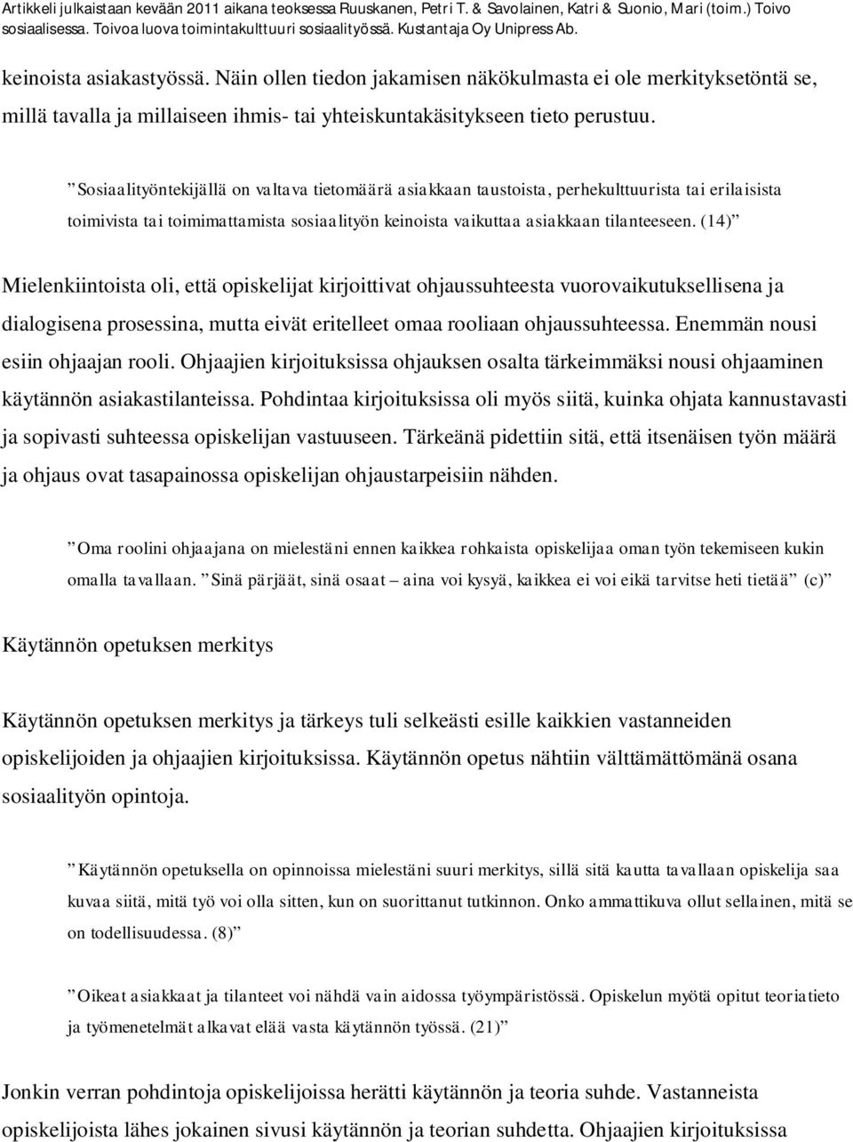 (14) Mielenkiintoista oli, että opiskelijat kirjoittivat ohjaussuhteesta vuorovaikutuksellisena ja dialogisena prosessina, mutta eivät eritelleet omaa rooliaan ohjaussuhteessa.