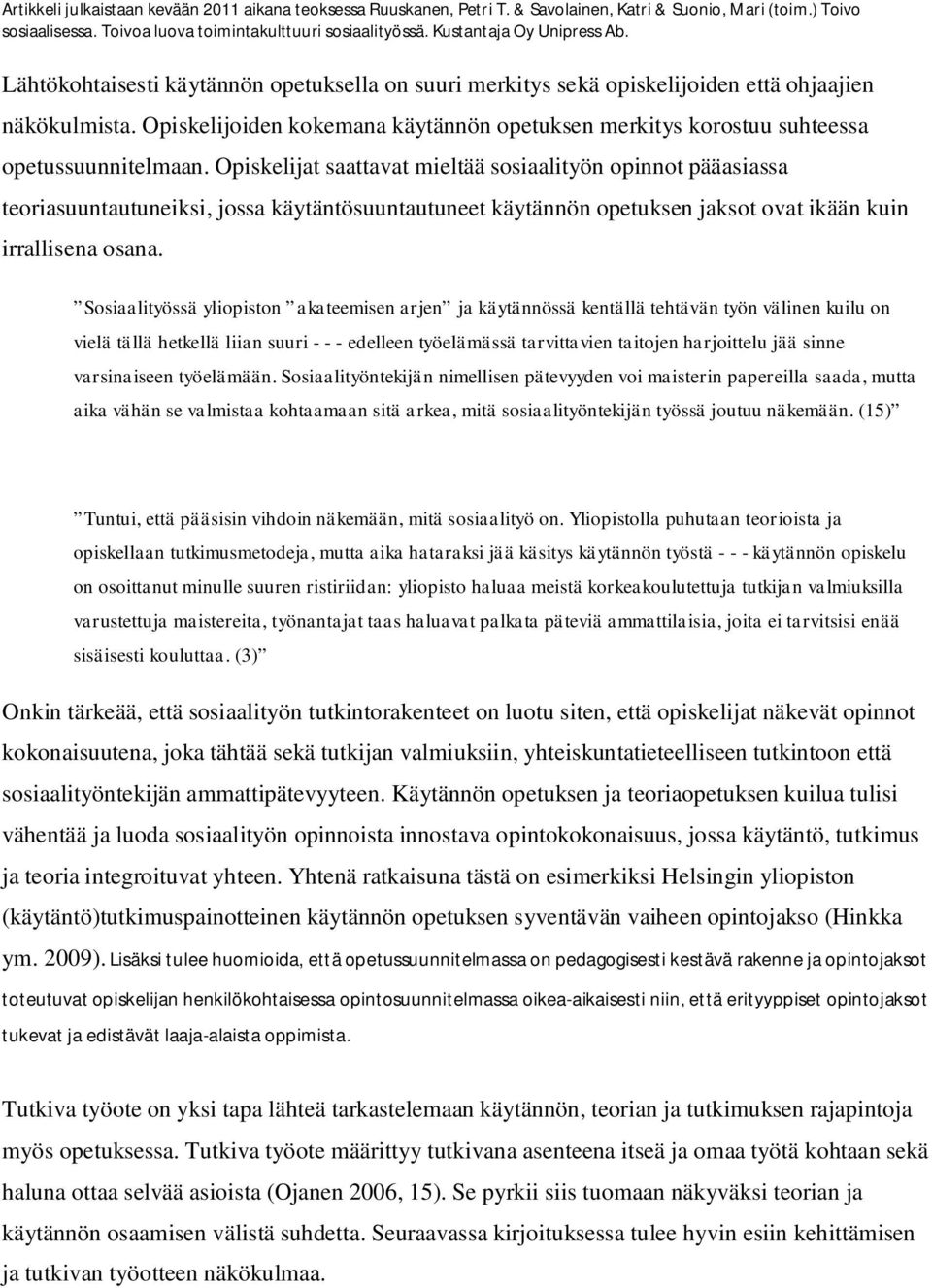 Sosiaalityössä yliopiston akateemisen arjen ja käytännössä kentällä tehtävän työn välinen kuilu on vielä tällä hetkellä liian suuri - - - edelleen työelämässä tarvittavien taitojen harjoittelu jää