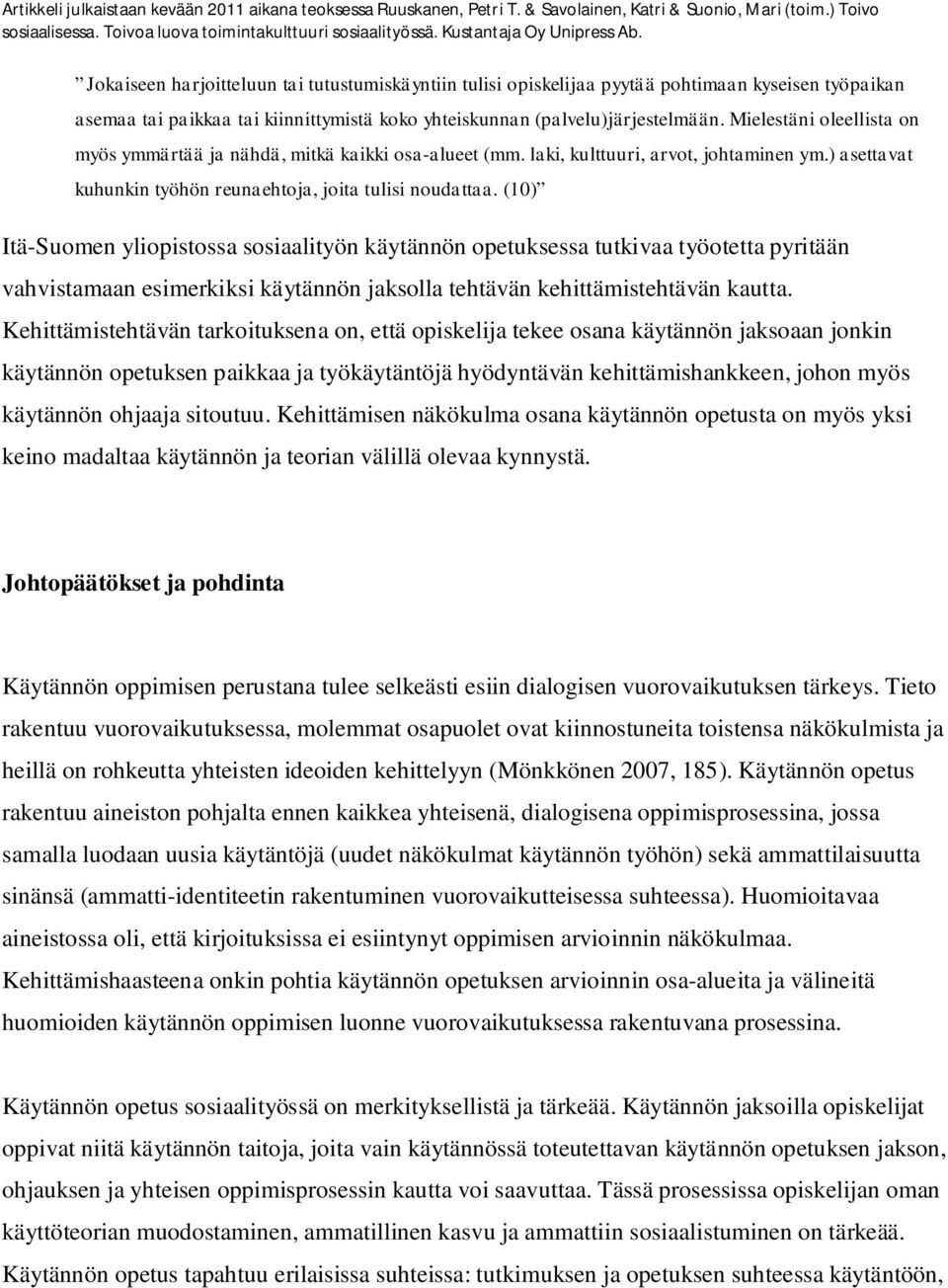 (10) Itä-Suomen yliopistossa sosiaalityön käytännön opetuksessa tutkivaa työotetta pyritään vahvistamaan esimerkiksi käytännön jaksolla tehtävän kehittämistehtävän kautta.