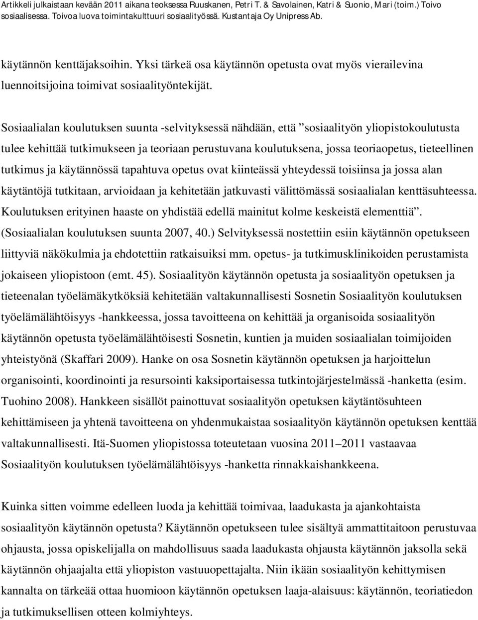 tutkimus ja käytännössä tapahtuva opetus ovat kiinteässä yhteydessä toisiinsa ja jossa alan käytäntöjä tutkitaan, arvioidaan ja kehitetään jatkuvasti välittömässä sosiaalialan kenttäsuhteessa.