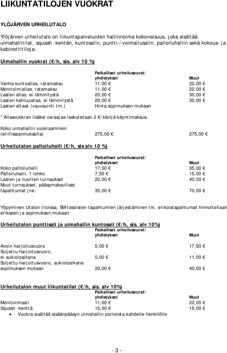 alv 10 %) Vanha kuntoallas, ratamaksu 11,00 22,00 Monitoimiallas, ratamaksu 11,00 22,00 Lasten allas, ei lämmitystä 20,00 30,00 Lasten kahluuallas, ei lämmitystä 20,00 30,00 Lasten altaat (vauvauinti