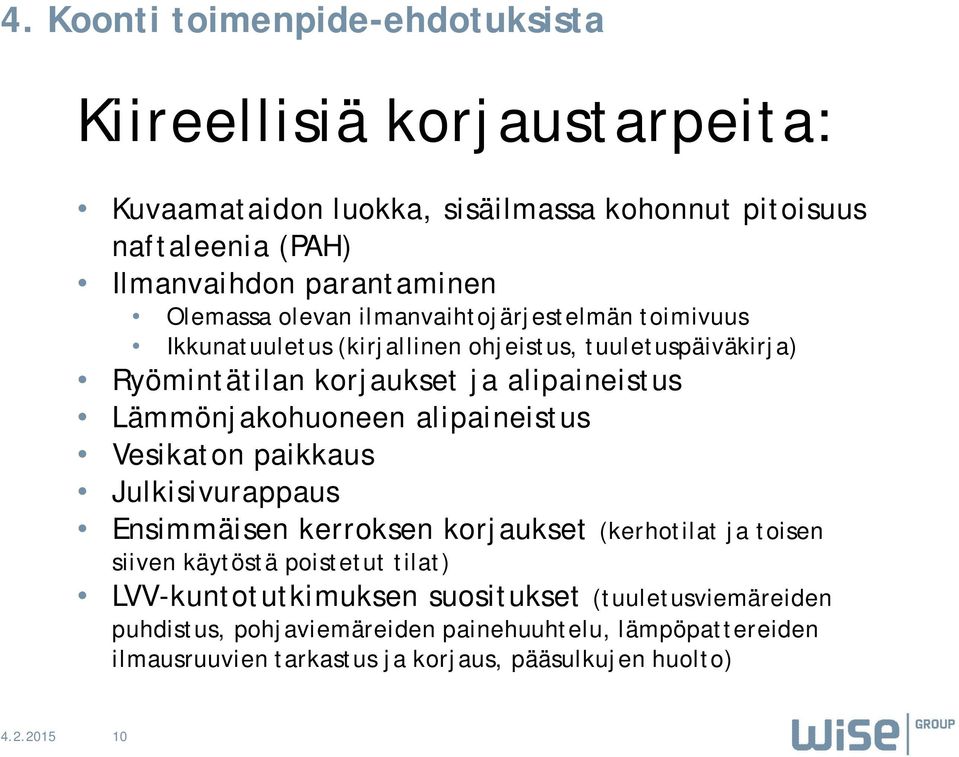 Lämmönjakohuoneen alipaineistus Vesikaton paikkaus Julkisivurappaus Ensimmäisen kerroksen korjaukset (kerhotilat ja toisen siiven käytöstä poistetut tilat)