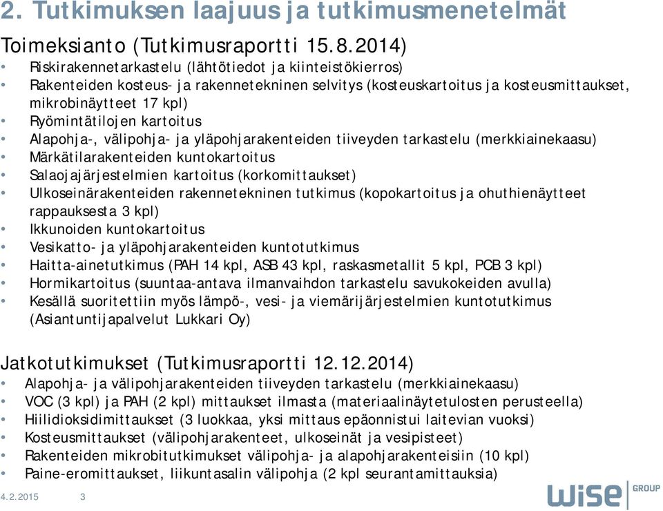 kartoitus Alapohja-, välipohja- ja yläpohjarakenteiden tiiveyden tarkastelu (merkkiainekaasu) Märkätilarakenteiden kuntokartoitus Salaojajärjestelmien kartoitus (korkomittaukset) Ulkoseinärakenteiden