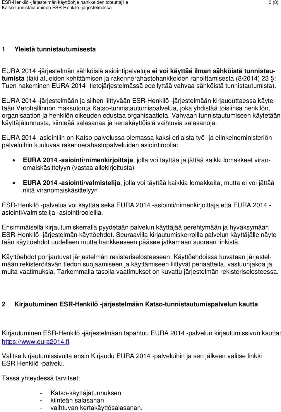 EURA 2014 -järjestelmään ja siihen liittyvään ESR-Henkilö -järjestelmään kirjauduttaessa käytetään Verohallinnon maksutonta Katso-tunnistautumispalvelua, joka yhdistää toisiinsa henkilön,