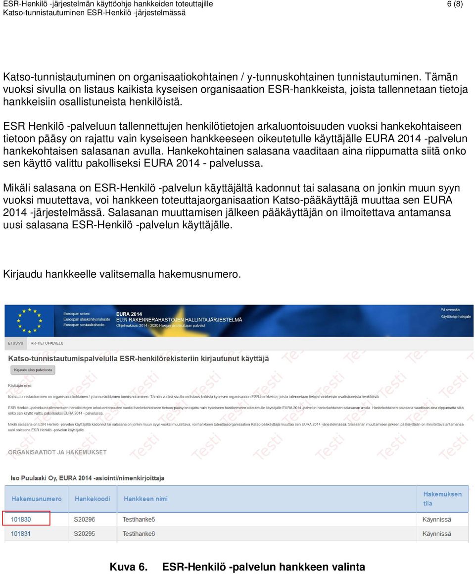 ESR Henkilö -palveluun tallennettujen henkilötietojen arkaluontoisuuden vuoksi hankekohtaiseen tietoon pääsy on rajattu vain kyseiseen hankkeeseen oikeutetulle käyttäjälle EURA 2014 -palvelun