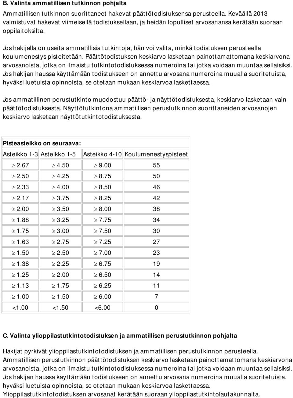 Jos hakijalla on useita ammatillisia tutkintoja, hän voi valita, minkä todistuksen perusteella koulumenestys pisteitetään.