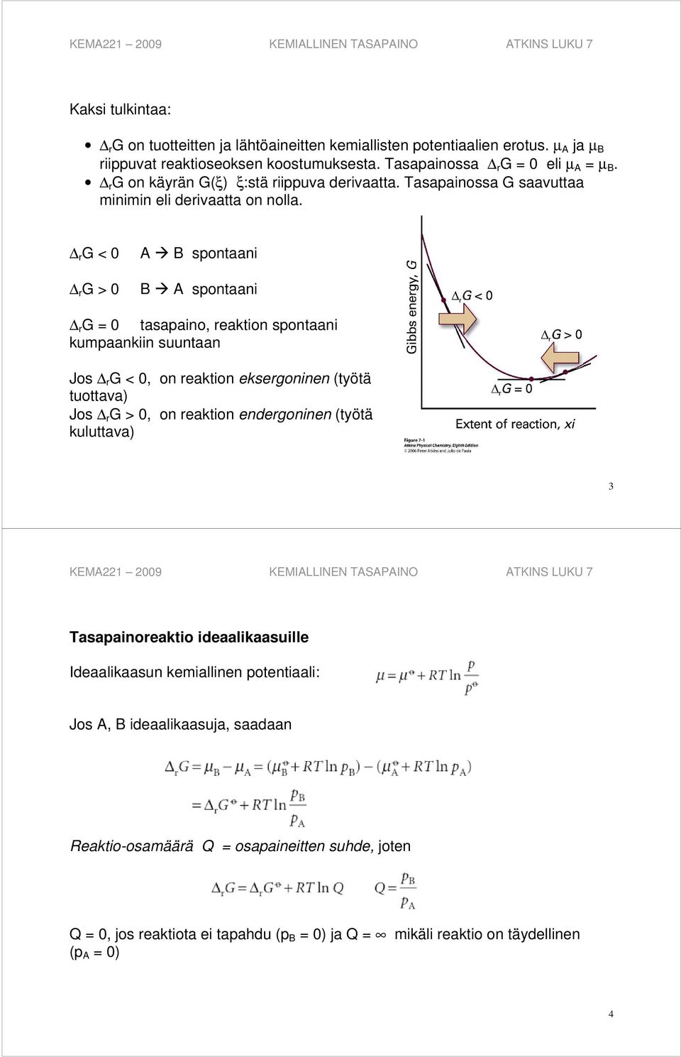 r G < 0 r G > 0 A B spontaani B A spontaani r G = 0 tasapaino, reaktion spontaani kumpaankiin suuntaan Jos r G < 0, on reaktion eksergoninen (työtä tuottava) Jos r G > 0, on reaktion