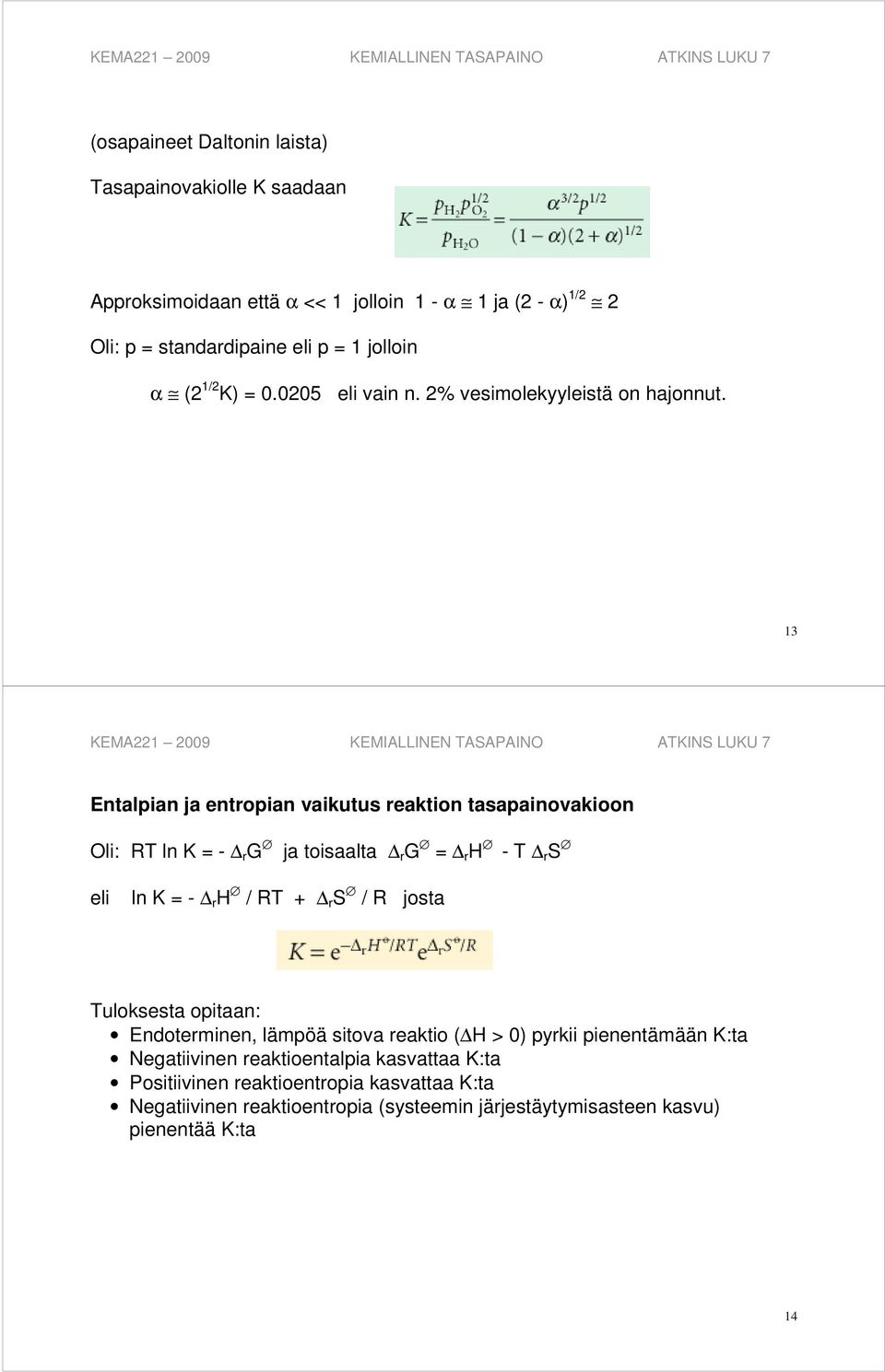 13 Entalpian ja entropian vaikutus reaktion tasapainovakioon Oli: RT ln K = - r G ja toisaalta r G = r H - T r S eli ln K = - r H / RT + r S / R josta