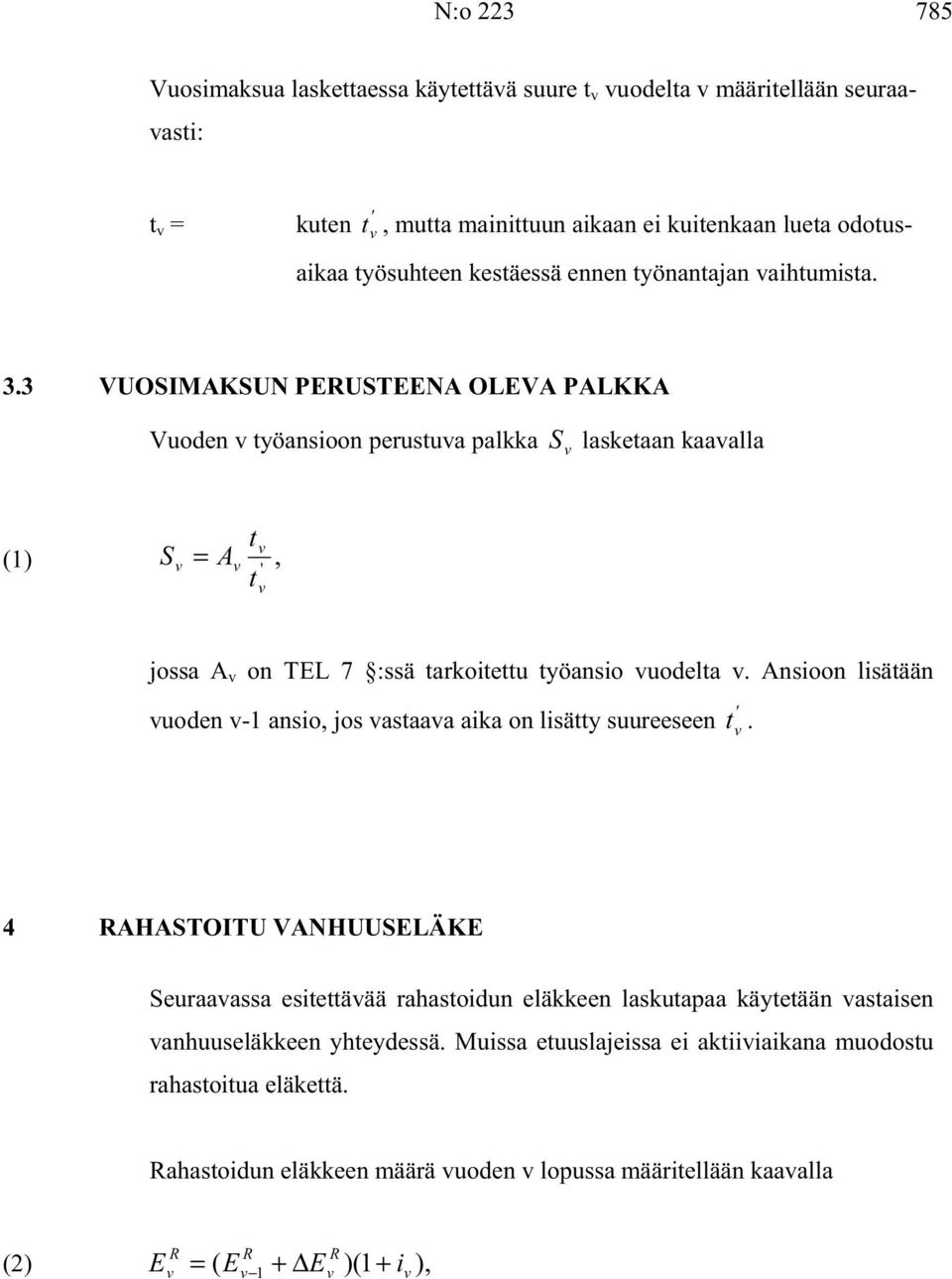 3 VOSMAKSN PERSTEENA OLEVA PALKKA Vuoden työansioon perustua palkka S lasketaan kaaalla t (1) S = A, ' t jossa A on TEL 7 :ssä tarkoitettu työansio uodelta.