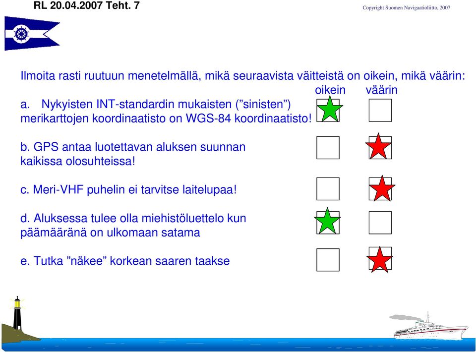 Nykyisten INT-standardin mukaisten ( sinisten ) merikarttojen koordinaatisto on WGS-84 koordinaatisto! b.