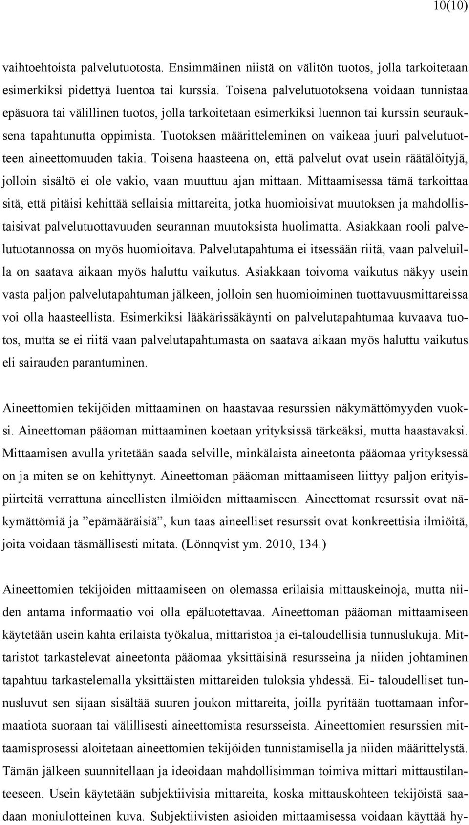 Tuotoksen määritteleminen on vaikeaa juuri palvelutuotteen aineettomuuden takia. Toisena haasteena on, että palvelut ovat usein räätälöityjä, jolloin sisältö ei ole vakio, vaan muuttuu ajan mittaan.
