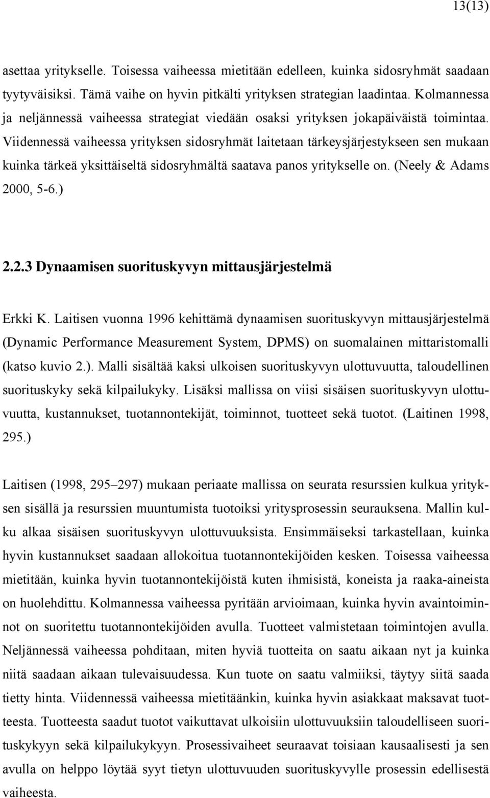 Viidennessä vaiheessa yrityksen sidosryhmät laitetaan tärkeysjärjestykseen sen mukaan kuinka tärkeä yksittäiseltä sidosryhmältä saatava panos yritykselle on. (Neely & Adams 20