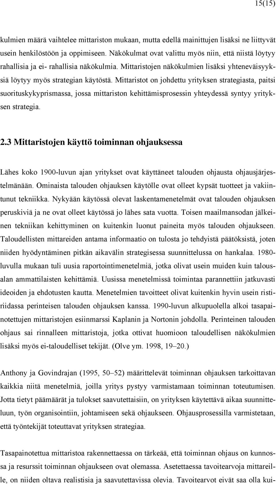 Mittaristot on johdettu yrityksen strategiasta, paitsi suorituskykyprismassa, jossa mittariston kehittämisprosessin yhteydessä syntyy yrityksen strategia. 2.