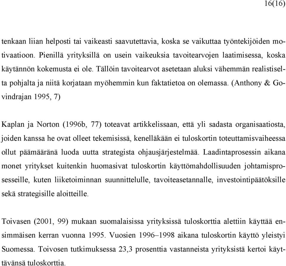 Tällöin tavoitearvot asetetaan aluksi vähemmän realistiselta pohjalta ja niitä korjataan myöhemmin kun faktatietoa on olemassa.
