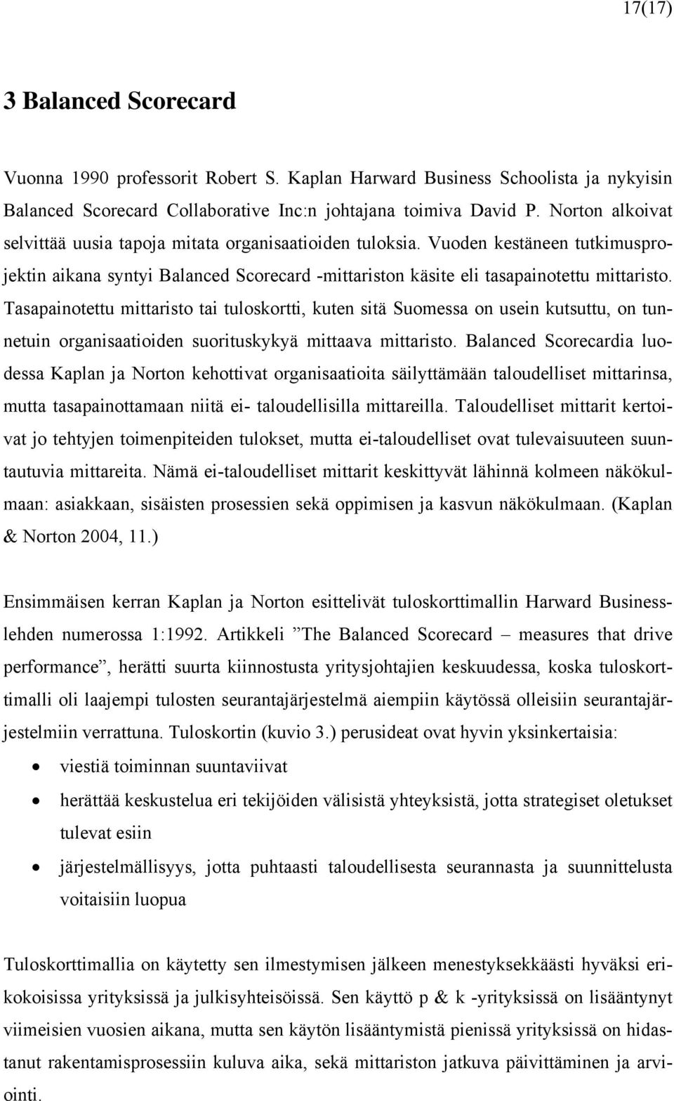 Tasapainotettu mittaristo tai tuloskortti, kuten sitä Suomessa on usein kutsuttu, on tunnetuin organisaatioiden suorituskykyä mittaava mittaristo.