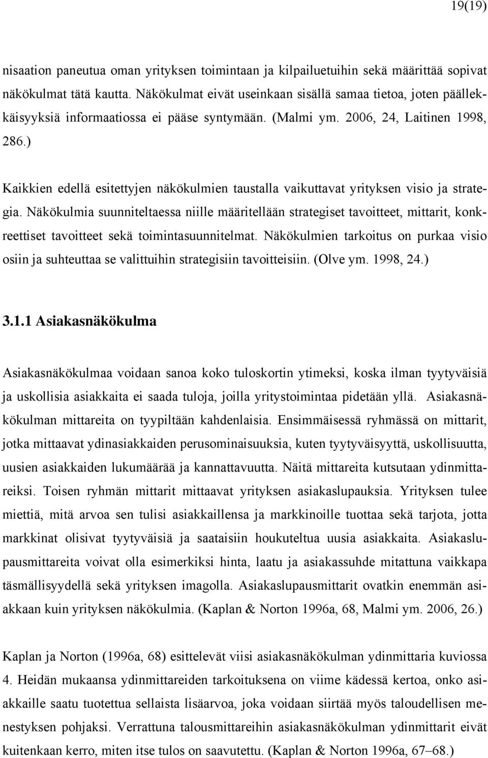 ) Kaikkien edellä esitettyjen näkökulmien taustalla vaikuttavat yrityksen visio ja strategia.