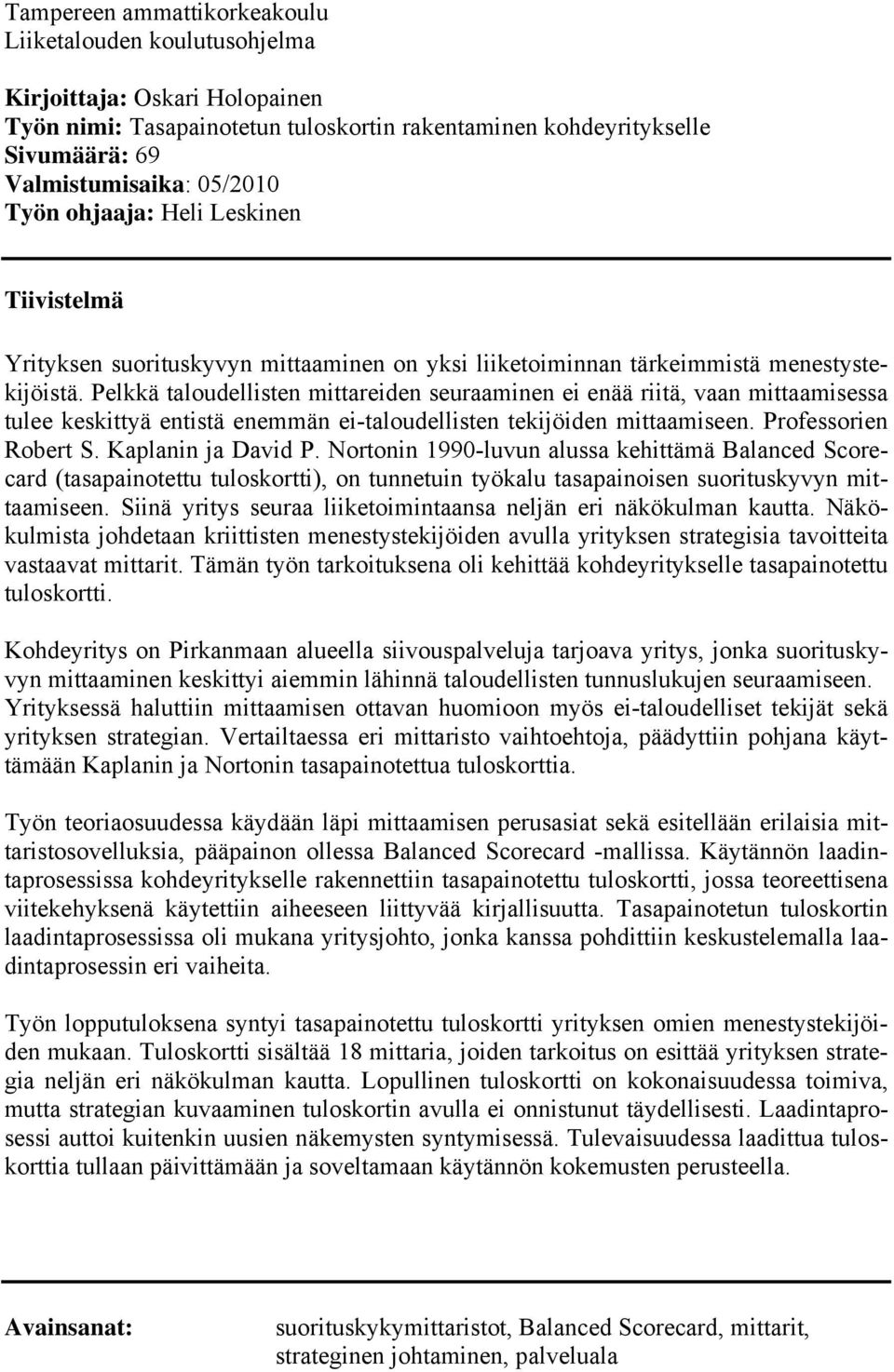 Pelkkä taloudellisten mittareiden seuraaminen ei enää riitä, vaan mittaamisessa tulee keskittyä entistä enemmän ei-taloudellisten tekijöiden mittaamiseen. Professorien Robert S. Kaplanin ja David P.
