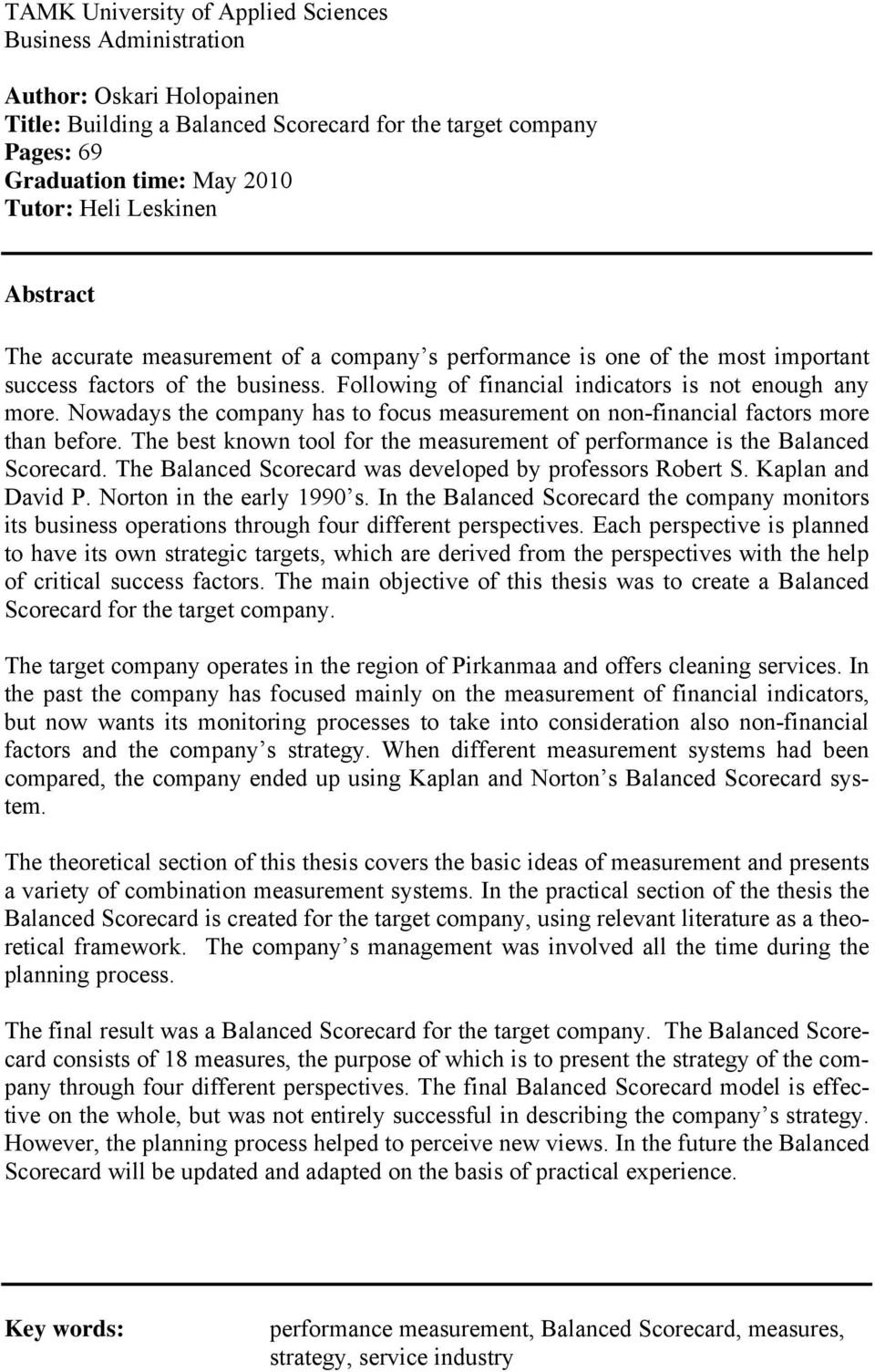 Nowadays the company has to focus measurement on non-financial factors more than before. The best known tool for the measurement of performance is the Balanced Scorecard.