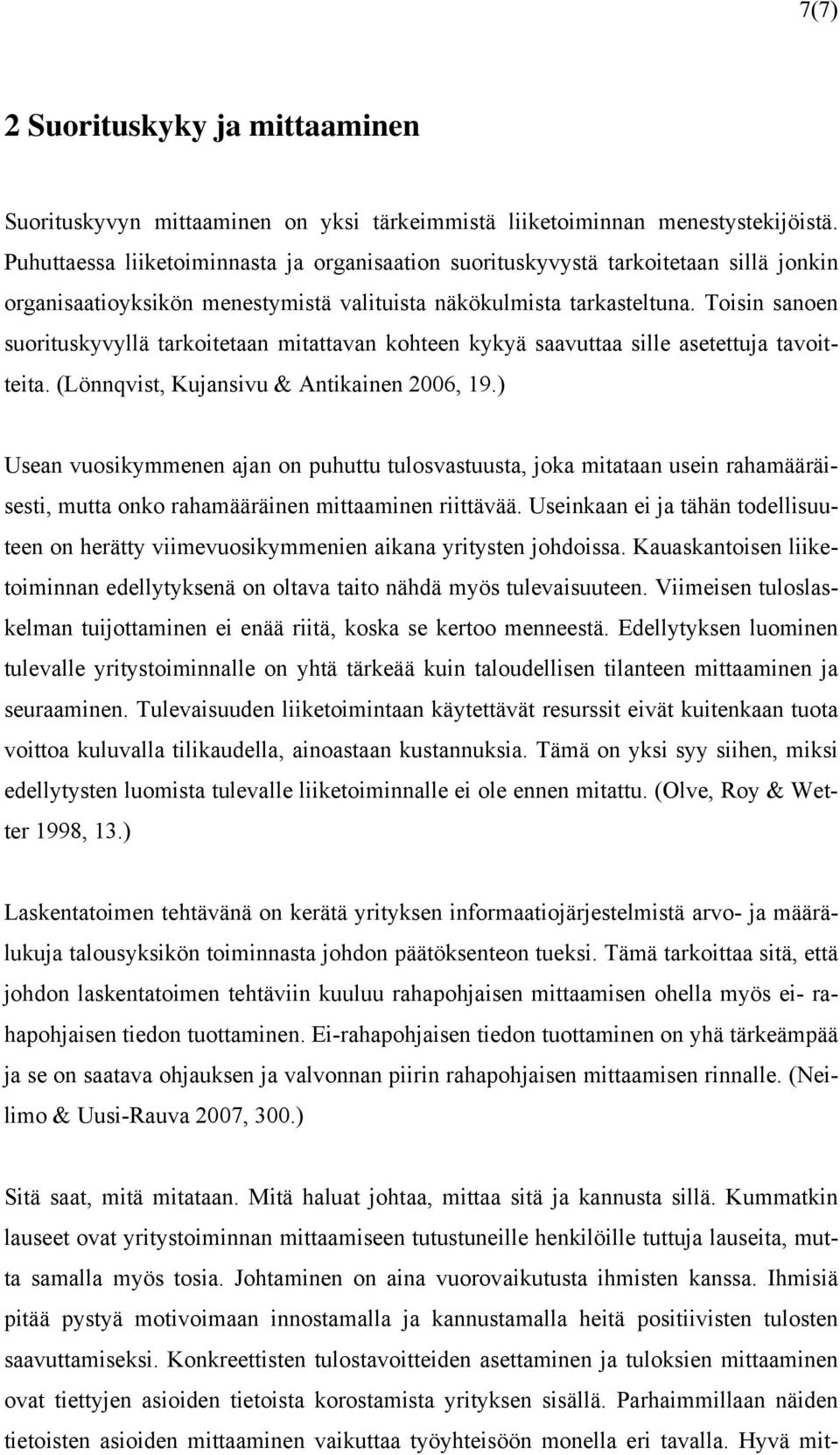 Toisin sanoen suorituskyvyllä tarkoitetaan mitattavan kohteen kykyä saavuttaa sille asetettuja tavoitteita. (Lönnqvist, Kujansivu & Antikainen 2006, 19.