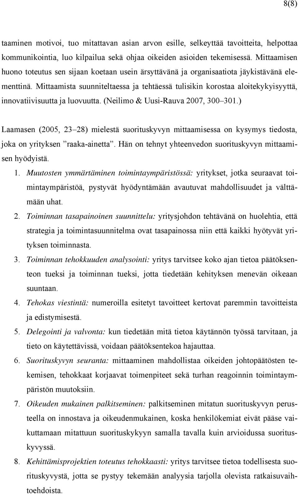 Mittaamista suunniteltaessa ja tehtäessä tulisikin korostaa aloitekykyisyyttä, innovatiivisuutta ja luovuutta. (Neilimo & Uusi-Rauva 2007, 300 301.