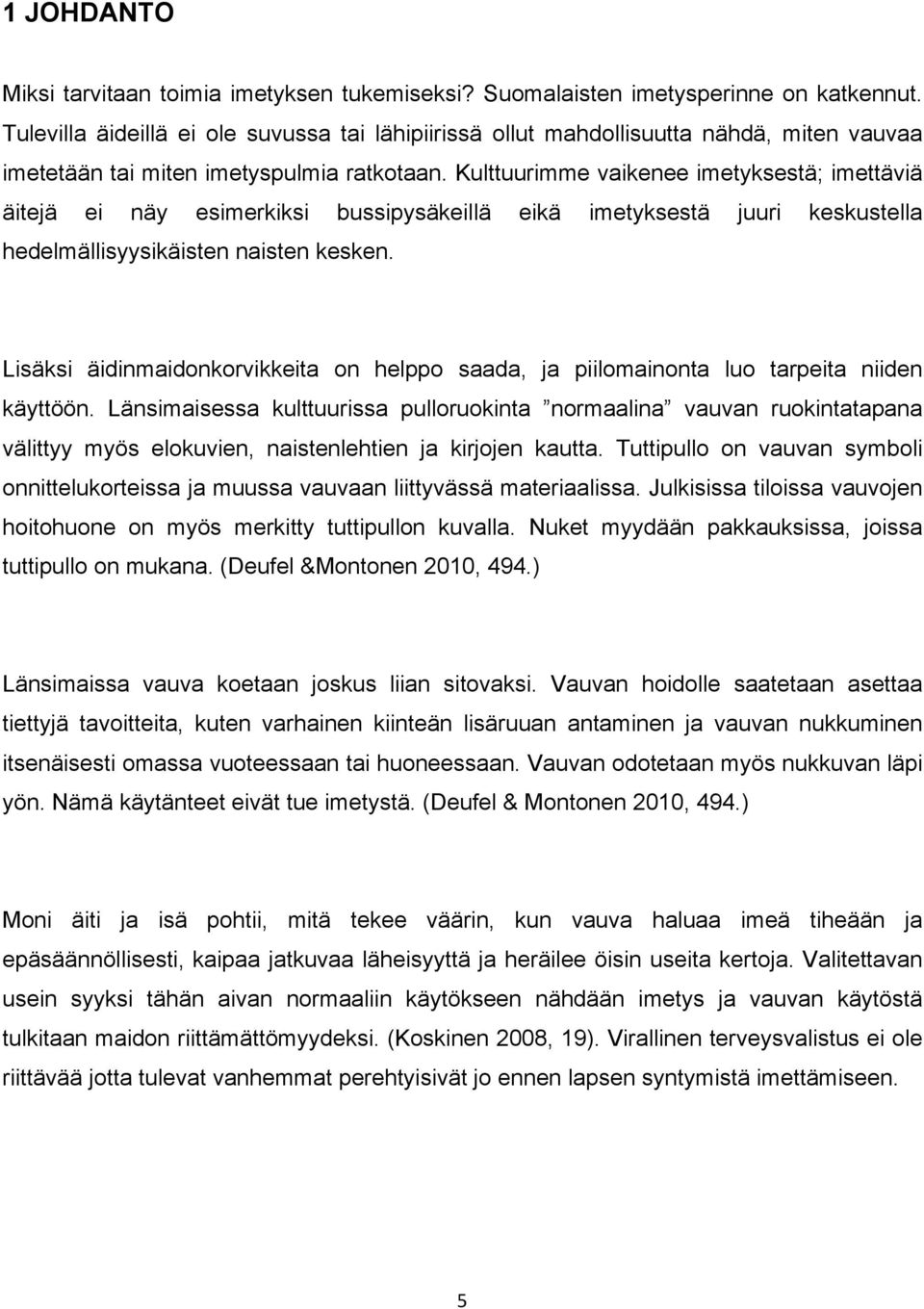 Kulttuurimme vaikenee imetyksestä; imettäviä äitejä ei näy esimerkiksi bussipysäkeillä eikä imetyksestä juuri keskustella hedelmällisyysikäisten naisten kesken.
