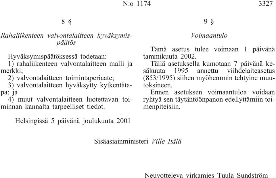 9 Voimaantulo Tällä asetuksella kumotaan 7 päivänä kesäkuuta 1995 annettu viihdelaiteasetus (853/1995) siihen myöhemmin tehtyine muutoksineen.