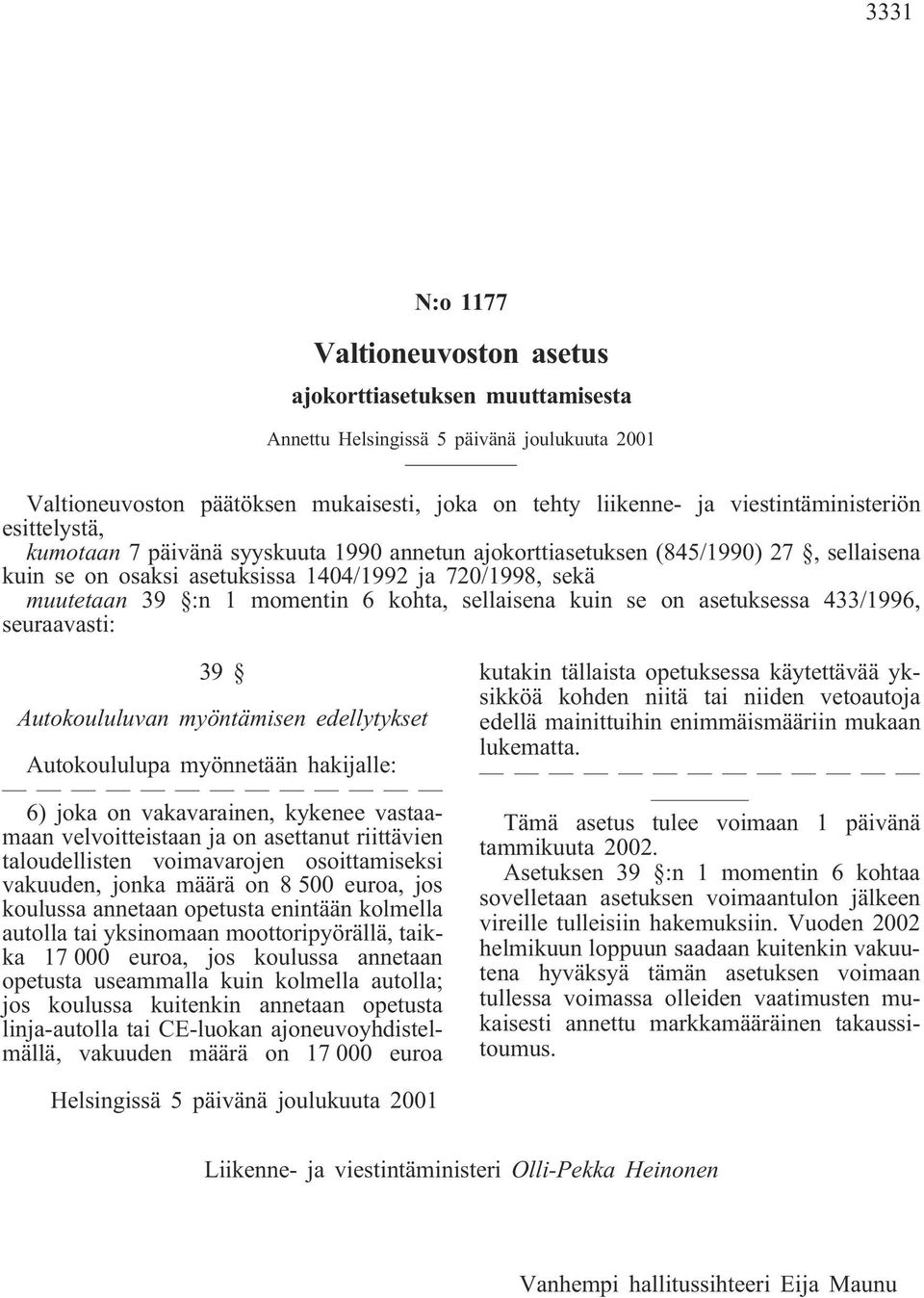 momentin 6 kohta, sellaisena kuin se on asetuksessa 433/1996, seuraavasti: 39 Autokoululuvan myöntämisen edellytykset Autokoululupa myönnetään hakijalle: 6) joka on vakavarainen, kykenee vastaamaan