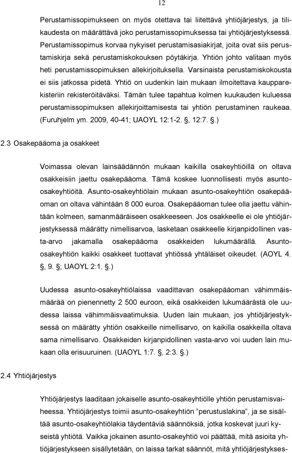 Varsinaista perustamiskokousta ei siis jatkossa pidetä. Yhtiö on uudenkin lain mukaan ilmoitettava kaupparekisteriin rekisteröitäväksi.