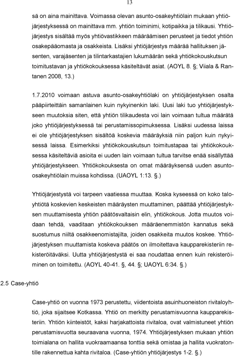 Lisäksi yhtiöjärjestys määrää hallituksen jäsenten, varajäsenten ja tilintarkastajien lukumäärän sekä yhtiökokouskutsun toimitustavan ja yhtiökokouksessa käsiteltävät asiat. (AOYL 8.