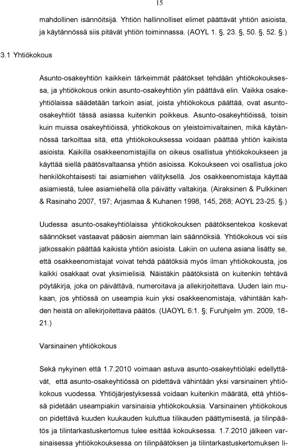 Vaikka osakeyhtiölaissa säädetään tarkoin asiat, joista yhtiökokous päättää, ovat asuntoosakeyhtiöt tässä asiassa kuitenkin poikkeus.