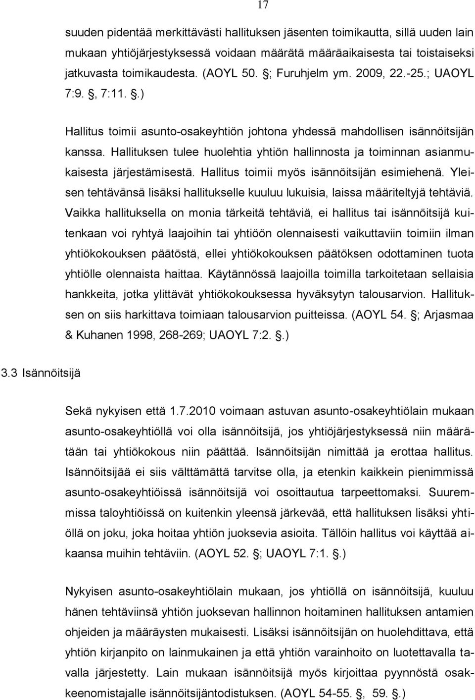 Hallituksen tulee huolehtia yhtiön hallinnosta ja toiminnan asianmukaisesta järjestämisestä. Hallitus toimii myös isännöitsijän esimiehenä.