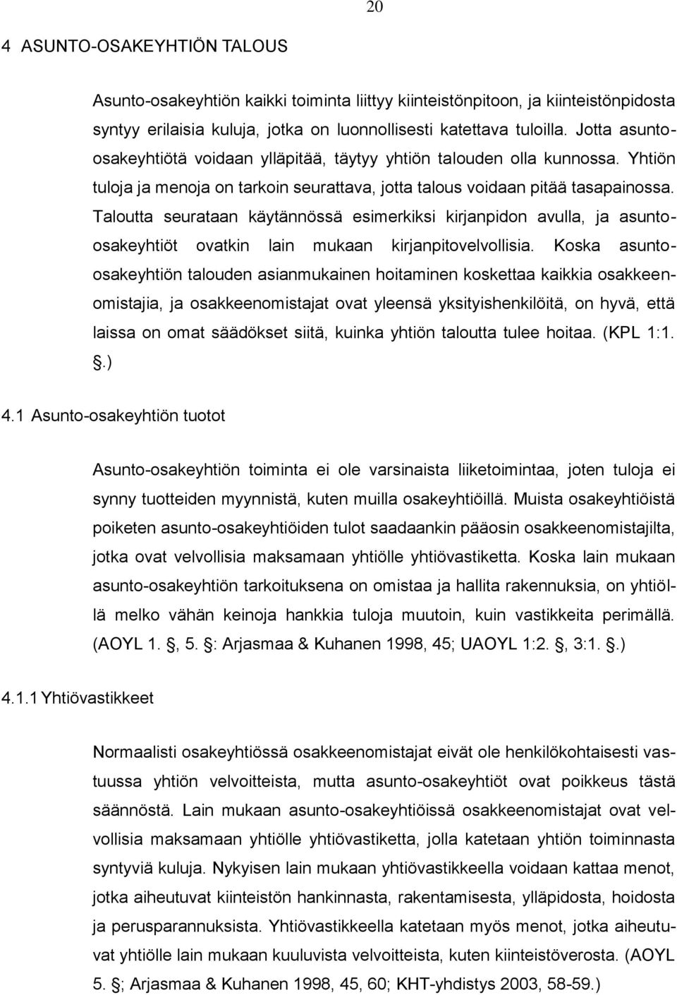 Taloutta seurataan käytännössä esimerkiksi kirjanpidon avulla, ja asuntoosakeyhtiöt ovatkin lain mukaan kirjanpitovelvollisia.